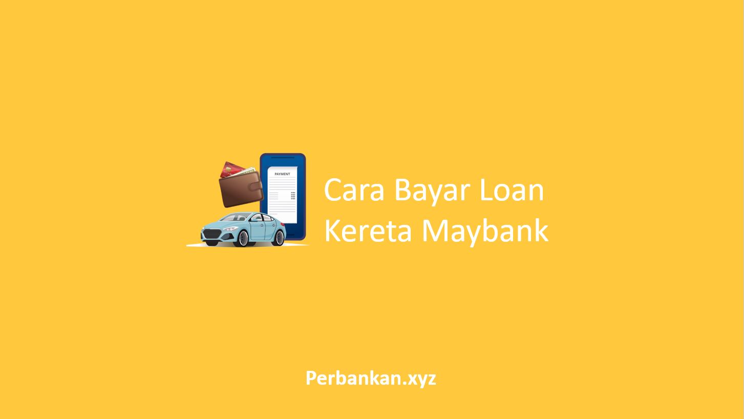 Cara Bayar Loan Kereta Maybank